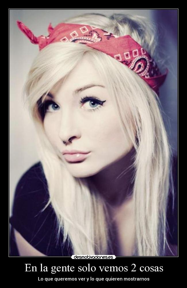 En la gente solo vemos 2 cosas - Lo que queremos ver y lo que quieren mostrarnos