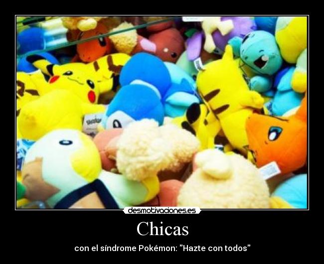 Chicas - con el síndrome Pokémon: Hazte con todos