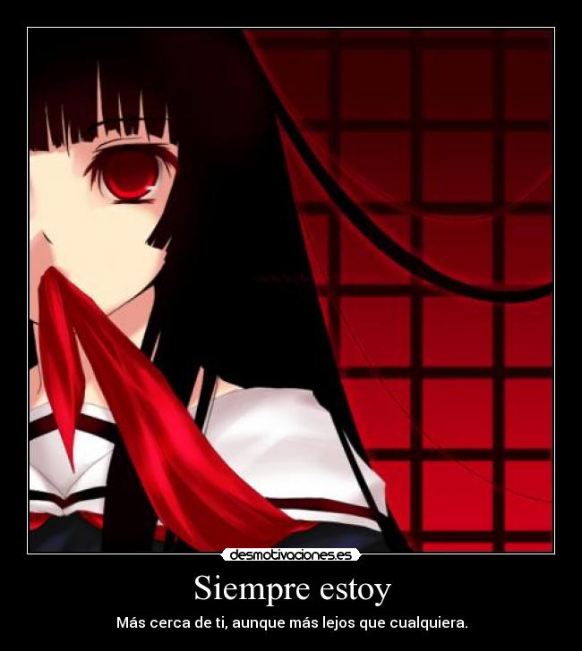 Siempre estoy - Más cerca de ti, aunque más lejos que cualquiera.