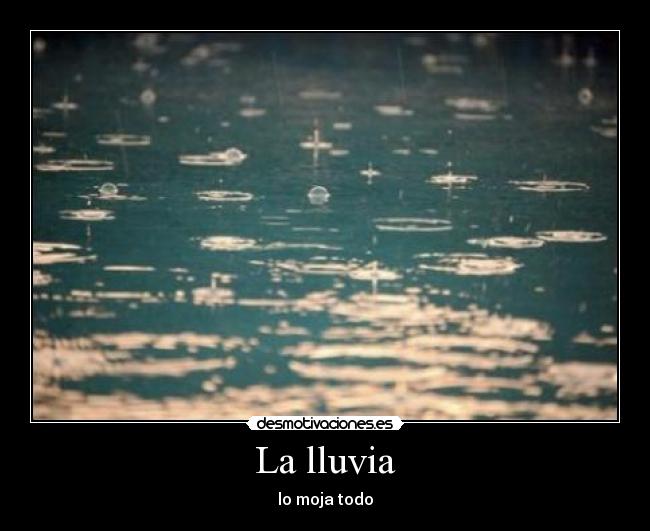 La lluvia - lo moja todo