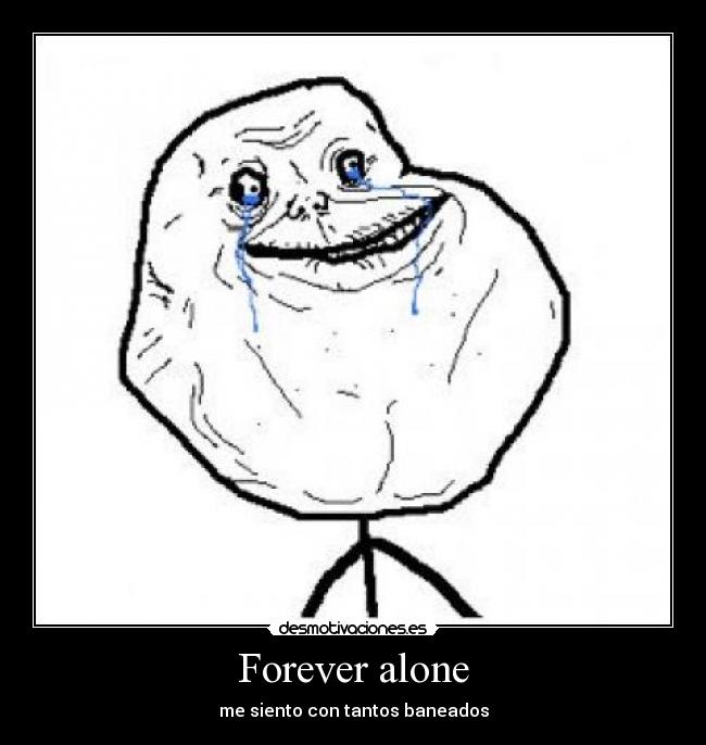 Forever alone -