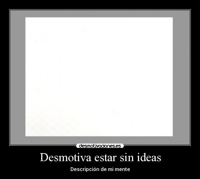 Desmotiva estar sin ideas - 