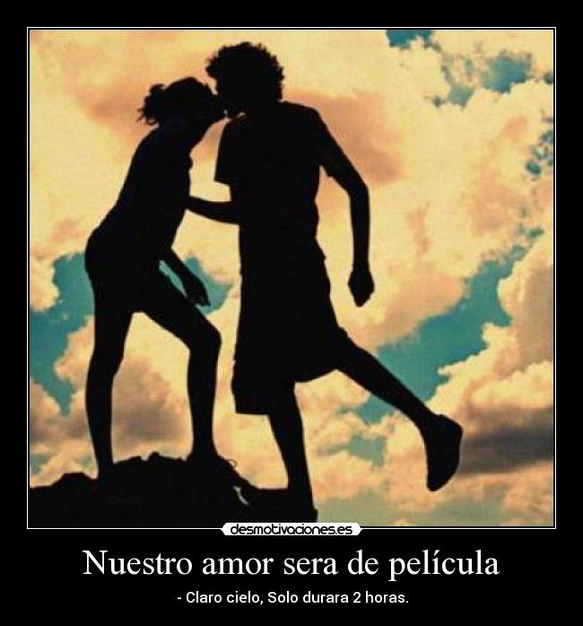Nuestro amor sera de película - - Claro cielo, Solo durara 2 horas.