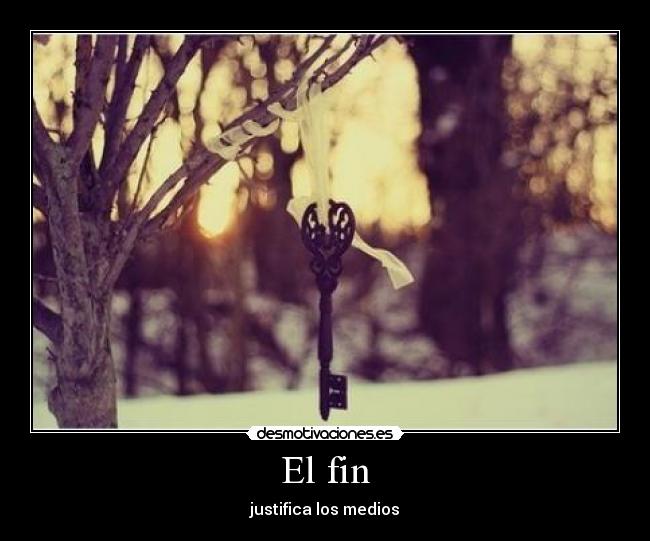 El fin - justifica los medios