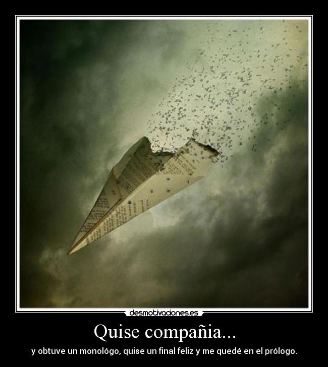 Quise compañia... - y obtuve un monológo, quise un final feliz y me quedé en el prólogo.
