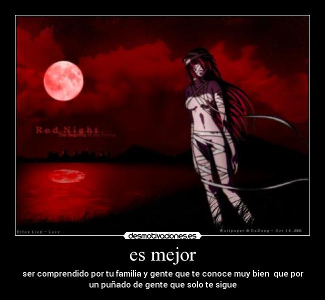 es mejor - ser comprendido por tu familia y gente que te conoce muy bien que por
un puñado de gente que solo te sigue