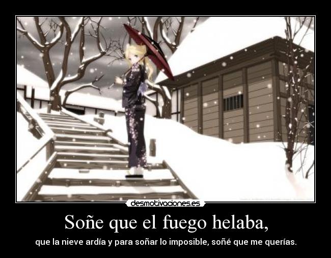 Soñe que el fuego helaba, -