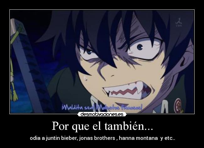 Por que el también... - odia a juntin bieber, jonas brothers , hanna montana y etc..