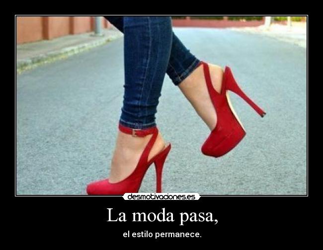 La moda pasa, - el estilo permanece.