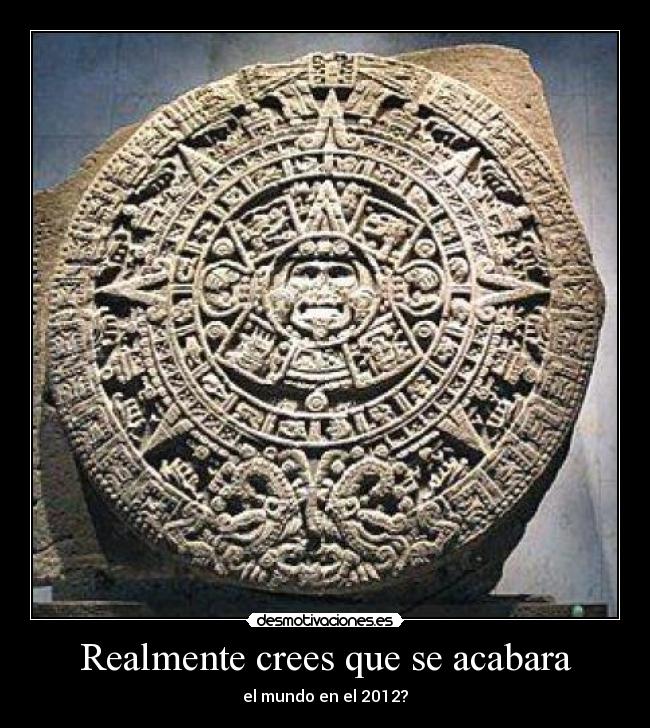 Realmente crees que se acabara - el mundo en el 2012?