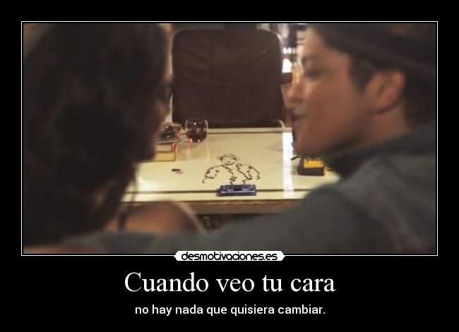Cuando veo tu cara - no hay nada que quisiera cambiar.