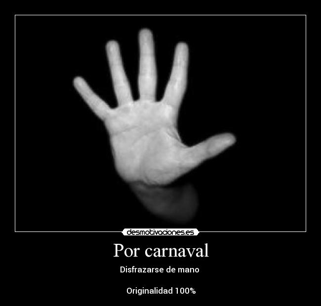 Por carnaval - Disfrazarse de mano 

Originalidad 100%