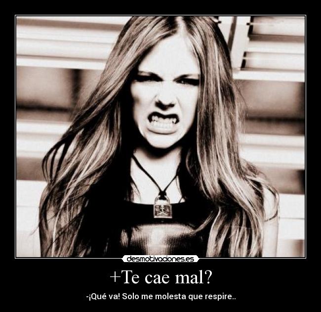 +Te cae mal? -