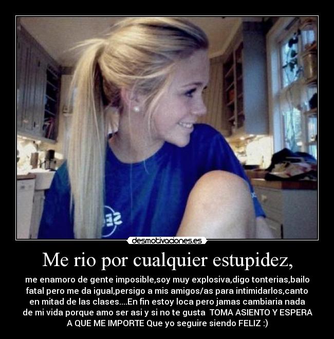 Me rio por cualquier estupidez, -