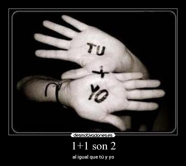 1+1 son 2 - al igual que tú y yo
