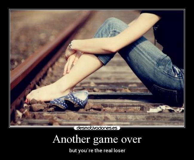 Another game over - but you´re the real loser