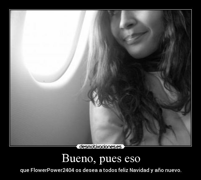 Bueno, pues eso - que FlowerPower2404 os desea a todos feliz Navidad y año nuevo.