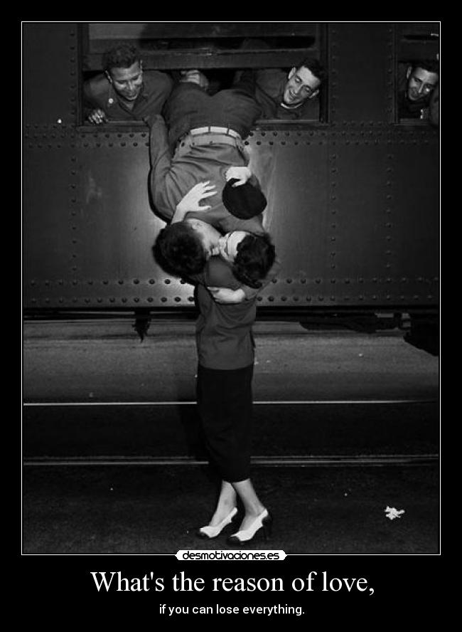 Whats the reason of love, - if you can lose everything.