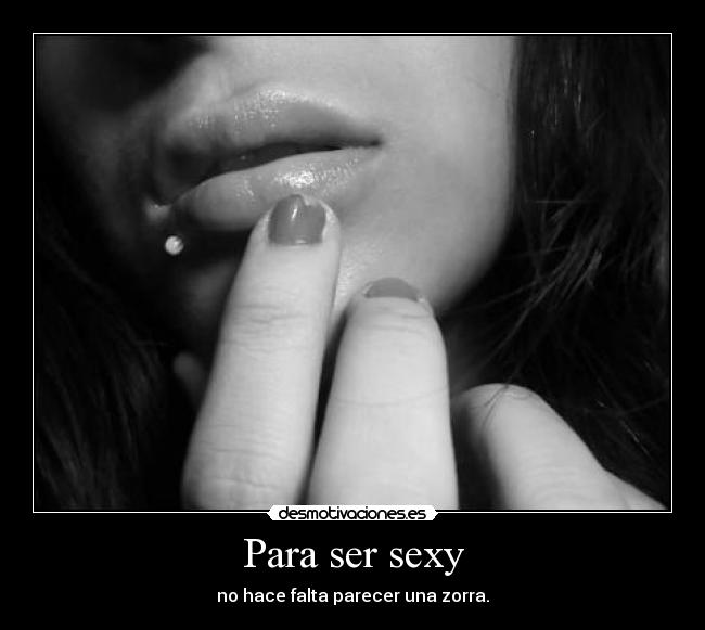 Para ser sexy - no hace falta parecer una zorra.