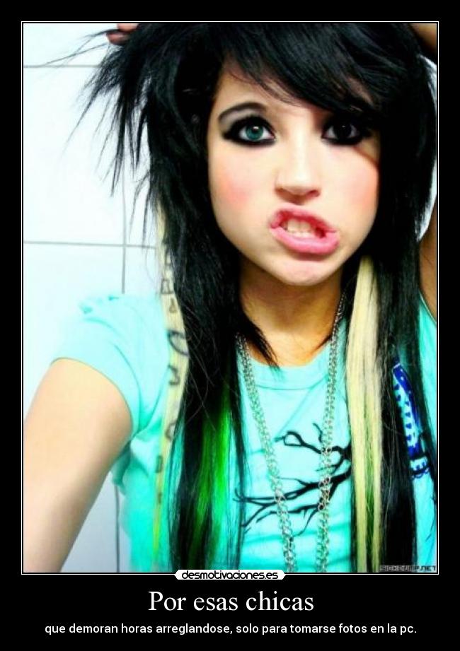 Por esas chicas - que demoran horas arreglandose, solo para tomarse fotos en la pc.