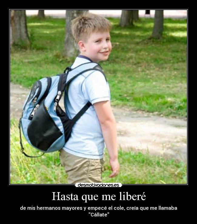 Hasta que me liberé - de mis hermanos mayores y empecé el cole, creía que me llamaba Cállate