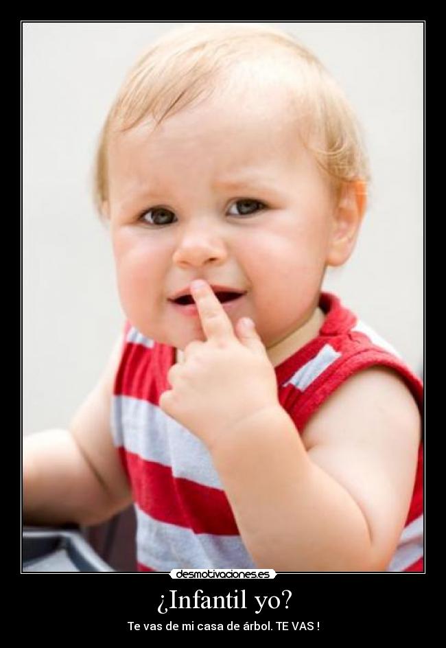¿Infantil yo? -