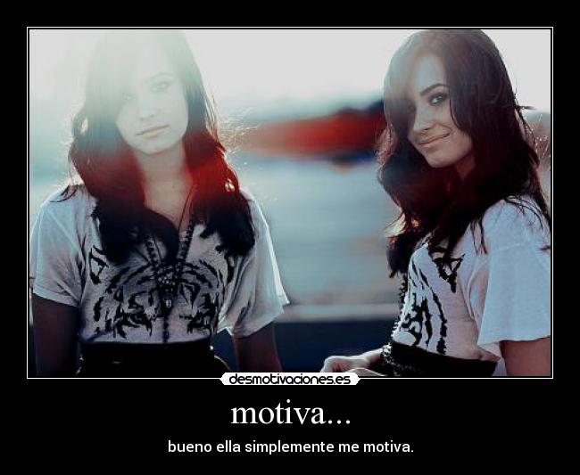 motiva... - bueno ella simplemente me motiva.