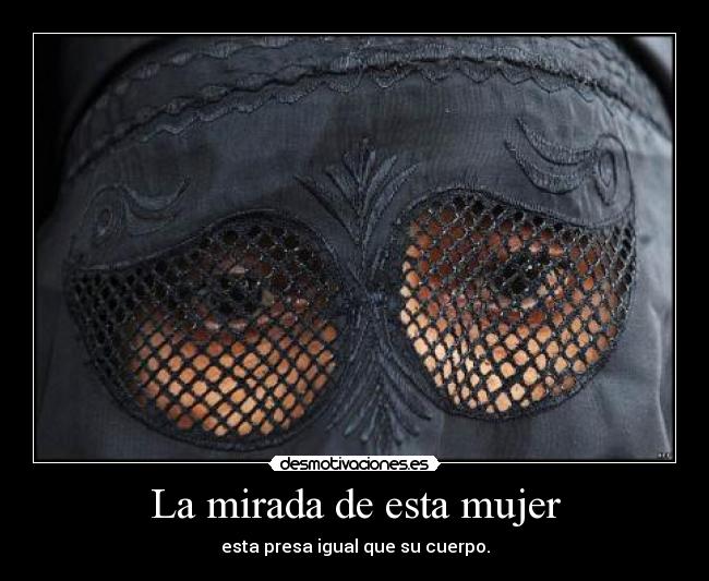 La mirada de esta mujer - esta presa igual que su cuerpo.