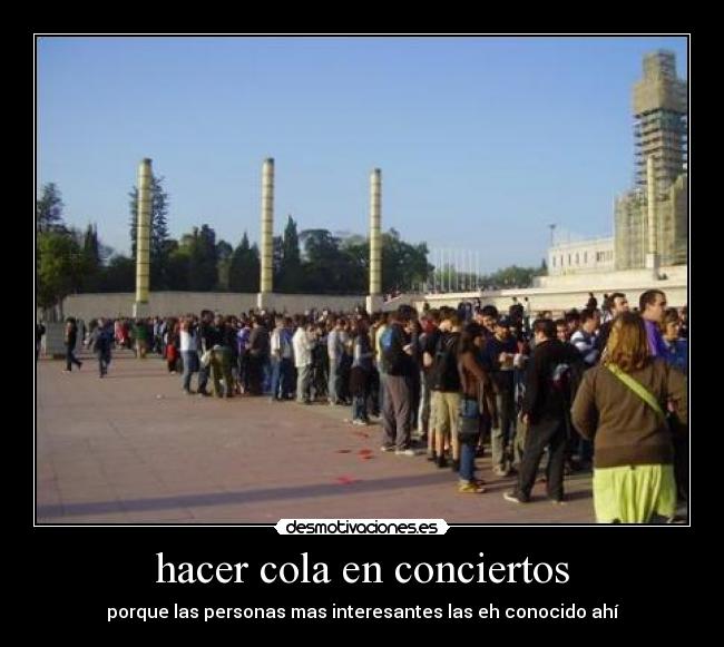 hacer cola en conciertos - porque las personas mas interesantes las eh conocido ahí