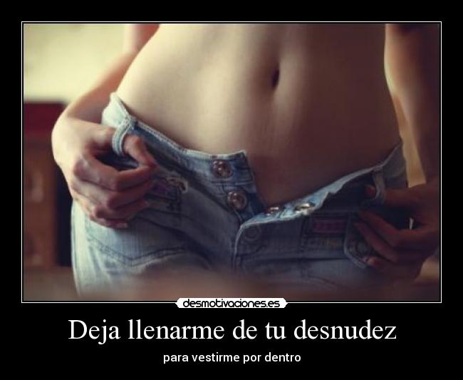Deja llenarme de tu desnudez - para vestirme por dentro