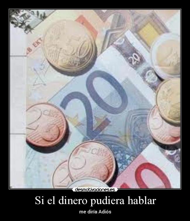 Si el dinero pudiera hablar - me diría Adiós