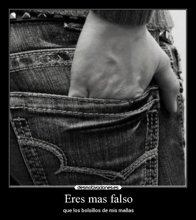 Eres mas falso -