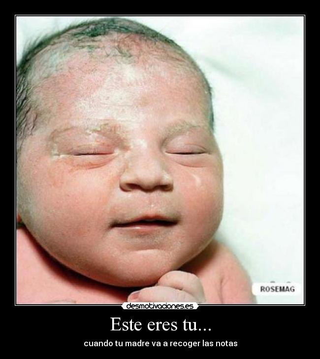 Este eres tu... - cuando tu madre va a recoger las notas