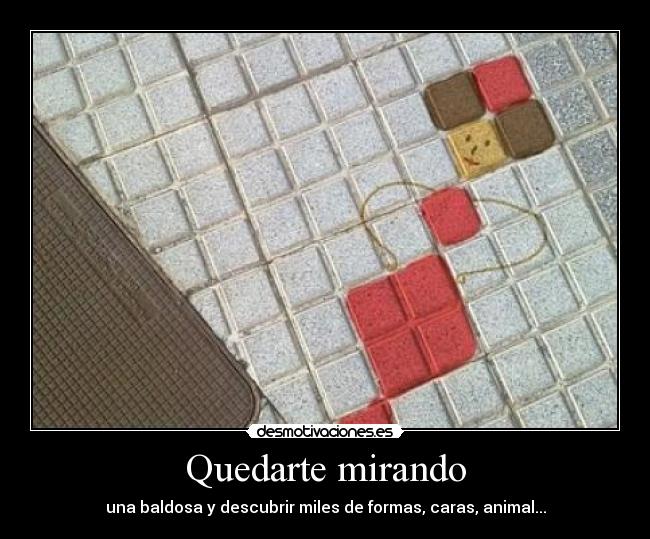 Quedarte mirando - una baldosa y descubrir miles de formas, caras, animal...