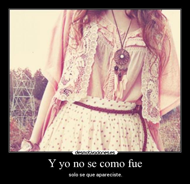 Y yo no se como fue - solo se que apareciste.