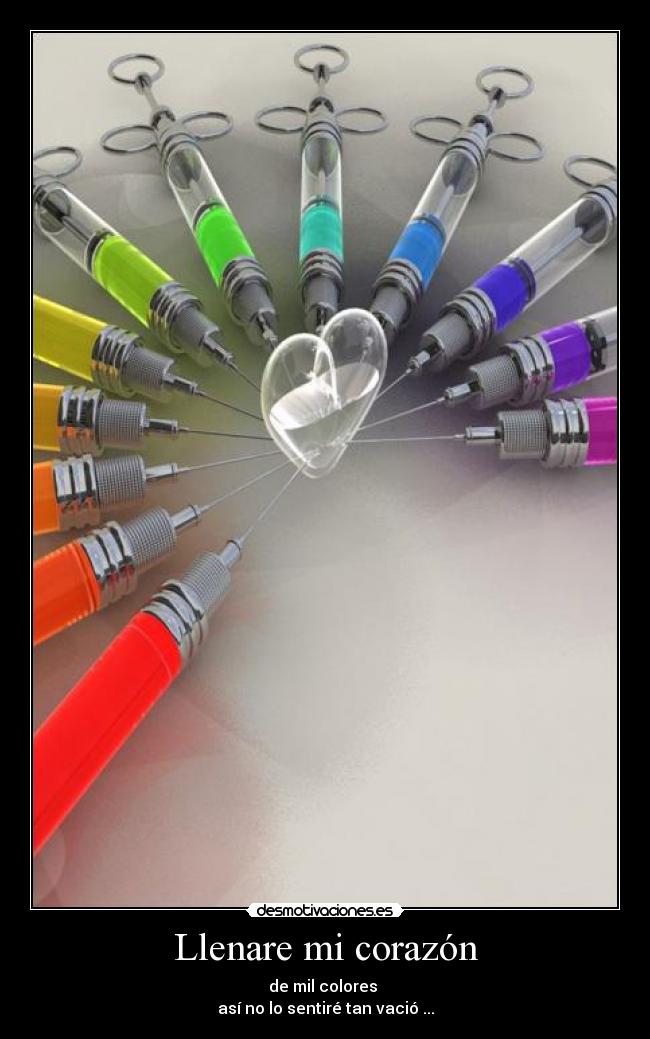 Llenare mi corazón - de mil colores
así no lo sentiré tan vació ...