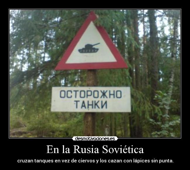 En la Rusia Soviética - cruzan tanques en vez de ciervos y los cazan con lápices sin punta.