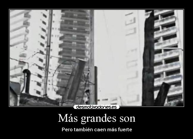Más grandes son - Pero también caen más fuerte