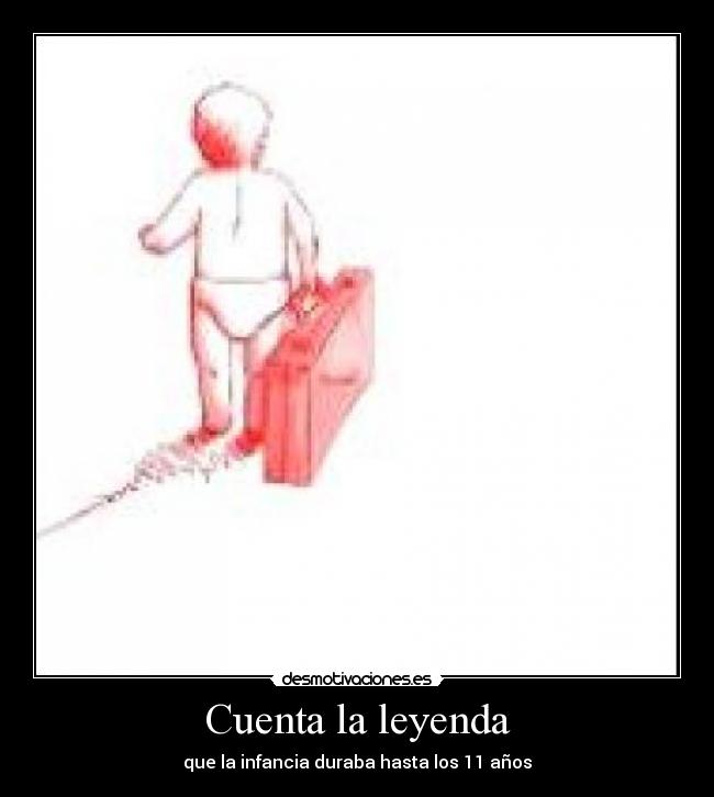 Cuenta la leyenda - que la infancia duraba hasta los 11 años