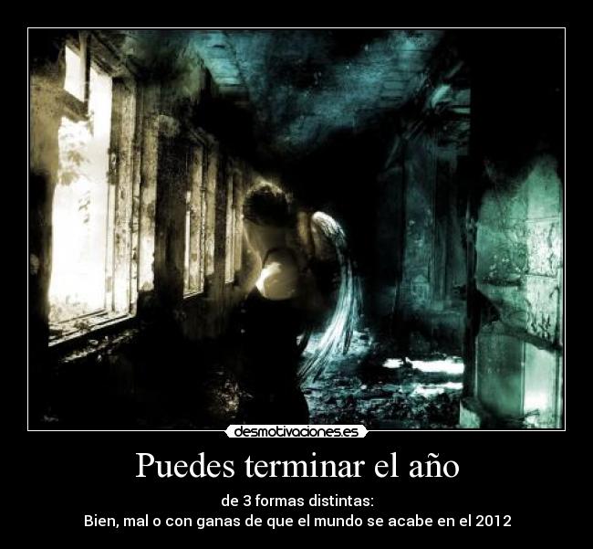 Puedes terminar el año - de 3 formas distintas:
Bien, mal o con ganas de que el mundo se acabe en el 2012