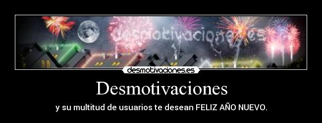 Desmotivaciones - y su multitud de usuarios te desean FELIZ AÑO NUEVO.