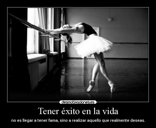 Tener éxito en la vida - no es llegar a tener fama, sino a realizar aquello que realmente deseas.