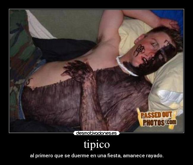 tipico - al primero que se duerme en una fiesta, amanece rayado.