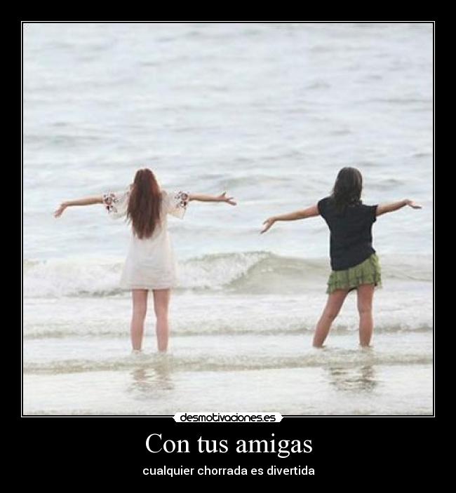 Con tus amigas - cualquier chorrada es divertida