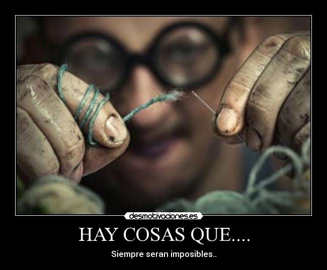 HAY COSAS QUE.... - Siempre seran imposibles..