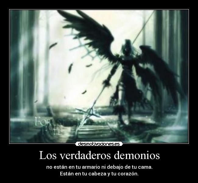 Los verdaderos demonios - no están en tu armario ni debajo de tu cama.
Están en tu cabeza y tu corazón.