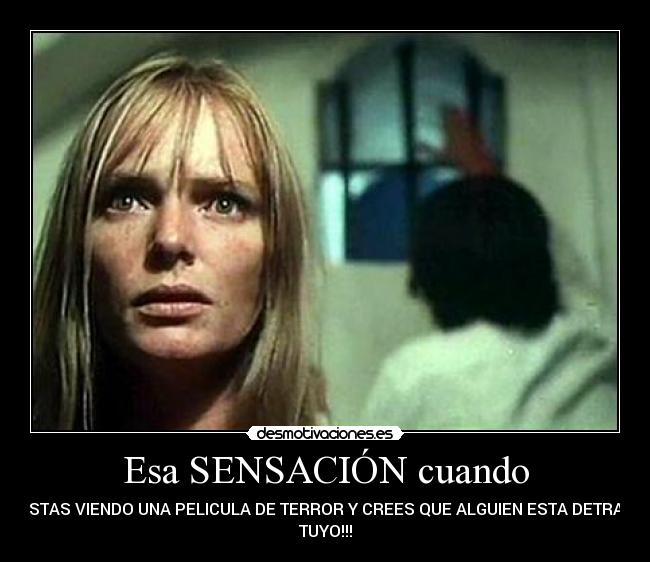 Esa SENSACIÓN cuando - ESTAS VIENDO UNA PELICULA DE TERROR Y CREES QUE ALGUIEN ESTA DETRAS
TUYO!!!
