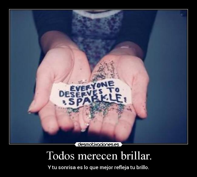 Todos merecen brillar. -