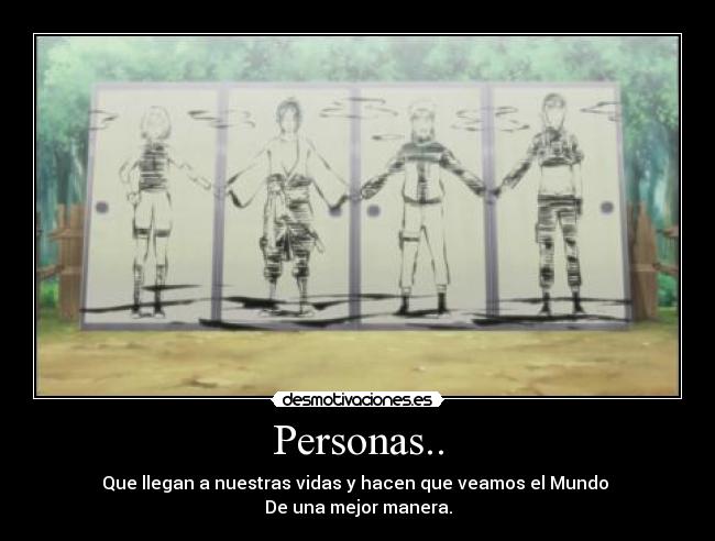 Personas.. - Que llegan a nuestras vidas y hacen que veamos el Mundo
De una mejor manera.
