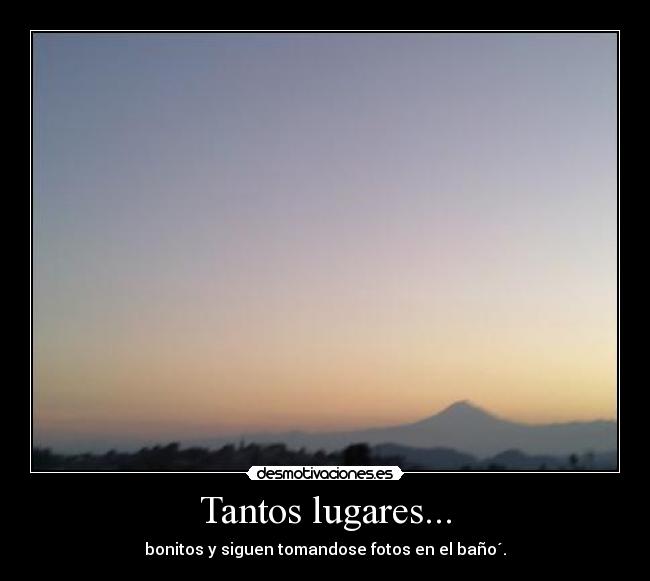 Tantos lugares... - bonitos y siguen tomandose fotos en el baño´.